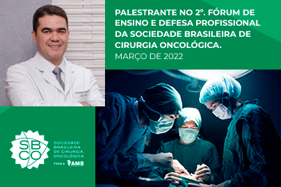 Palestrante no 2º. Fórum de Ensino e Defesa Profissional da Sociedade Brasileira de Cirurgia Oncológica, março de 2022